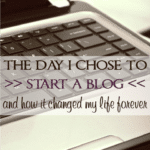 The day I chose to start a blog is one that has completely changed my life. See why I made this decision and what it has done for our family.