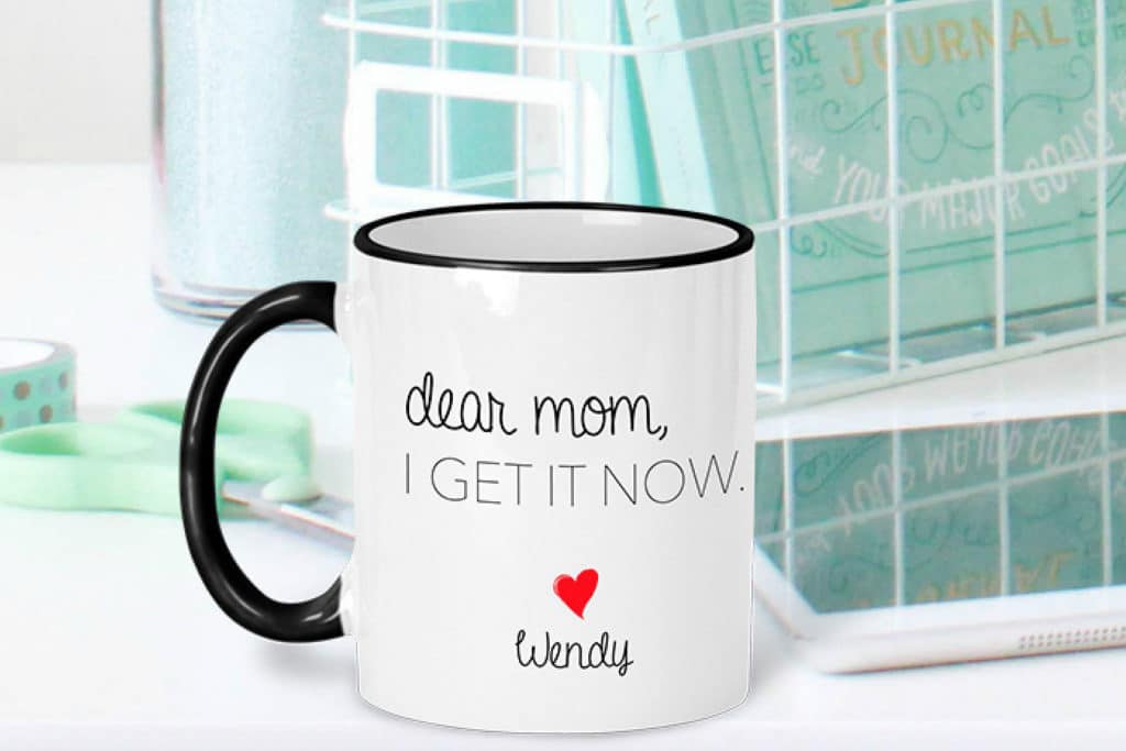 personalized Dear Mom, I Get It Now mug